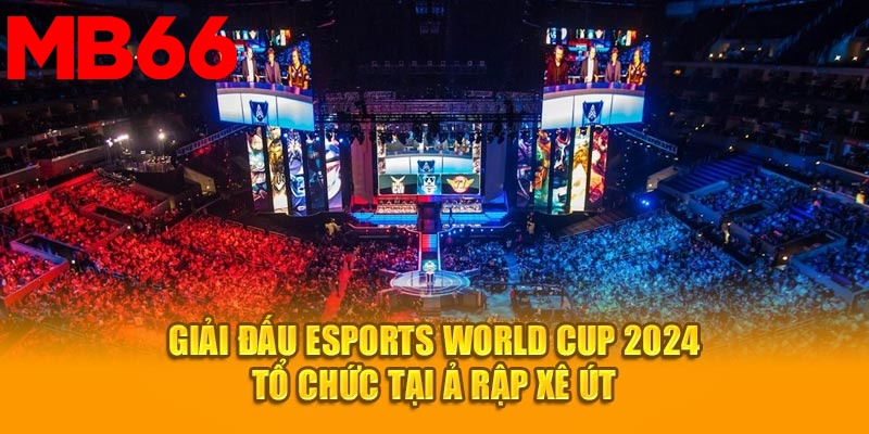 Giải đấu Esports World Cup 2024 tổ chức tại Ả Rập Xê Út